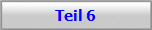 Teil 6